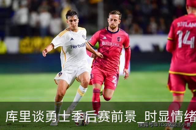 库里谈勇士季后赛前景 时显情绪不满