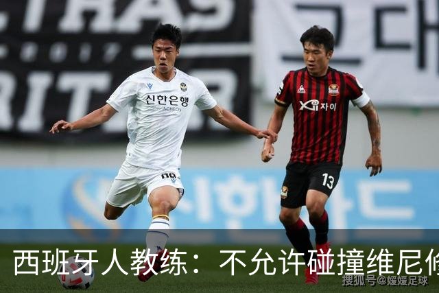 西班牙人教练：不允许碰撞维尼修斯还谈什么足球？