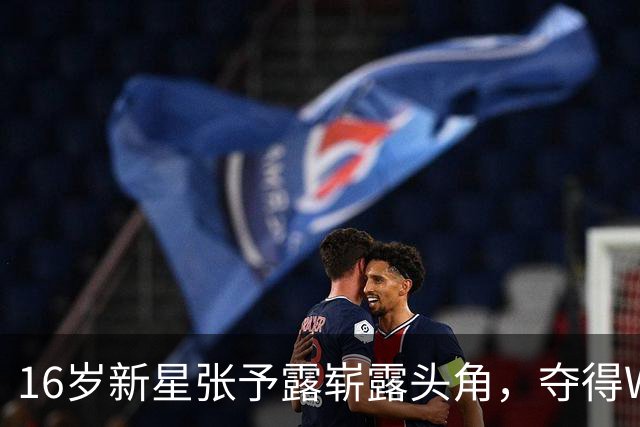 16岁新星张予露崭露头角，夺得WTT青少年赛事冠军